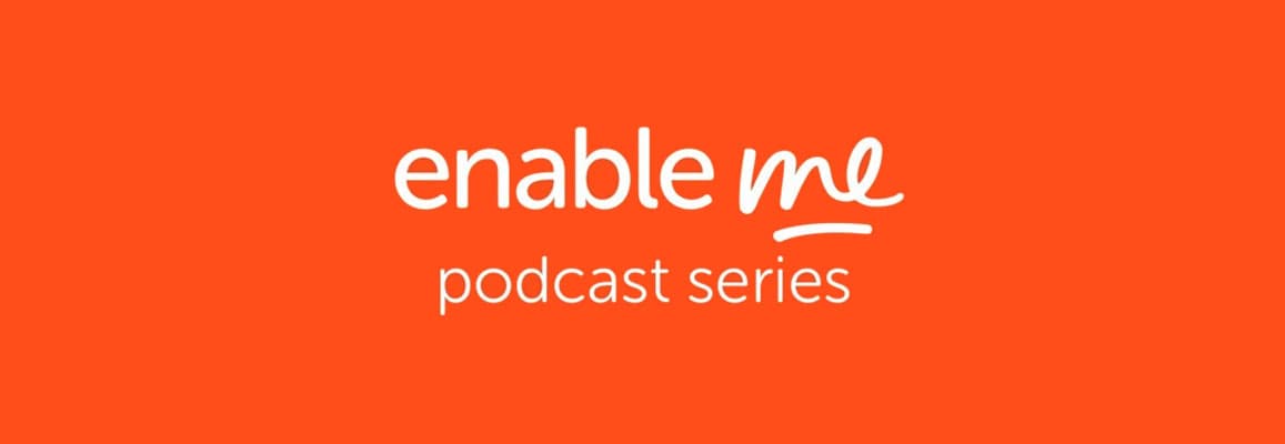 EnableMe Podcast Series